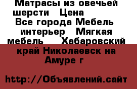 Матрасы из овечьей шерсти › Цена ­ 3 400 - Все города Мебель, интерьер » Мягкая мебель   . Хабаровский край,Николаевск-на-Амуре г.